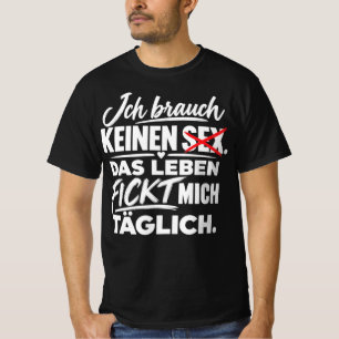 ICH BRAUCHE KEINEN SEX LEBEN FICKT MICH TÄGLICH T-Shirt