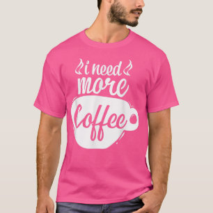 Ich brauche mehr Kaffee Coffein Lover Coffee Addic T-Shirt