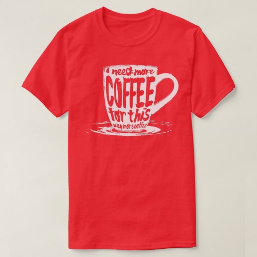 Ich brauche mehr Kaffee dafür T-Shirt (Design vorne)