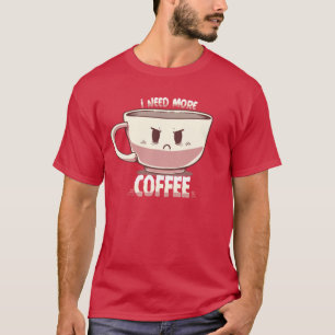 Ich brauche mehr Kaffee T-Shirt