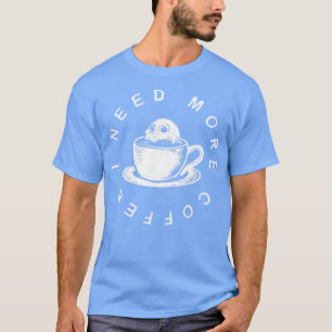Ich brauche mehr Kaffee T-Shirt