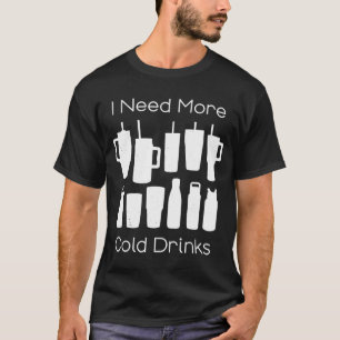 Ich brauche mehr kalte Getränke zu viele Wasserfla T-Shirt