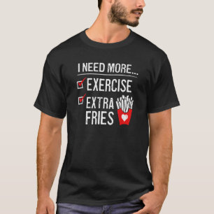 Ich brauche mehr Übung extra Fries Französisch Fry T-Shirt