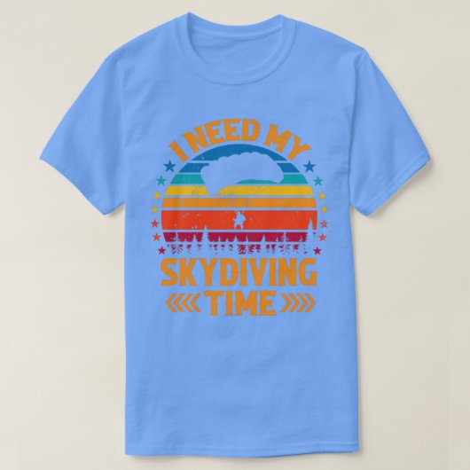 Ich brauche mein Skydiving Time Skydiver Shirt (Design vorne)