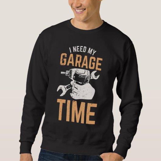 Ich brauche meine Garage-Zeit Sweatshirt (Vorderseite)