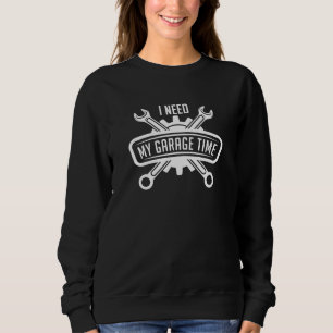 Ich brauche meine Garage-Zeit Sweatshirt
