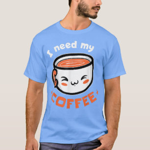 Ich brauche meinen Kaffee! Kaffee T-Shirt