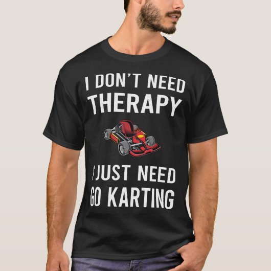 Ich brauche nur Go Karting Kart Gokart Go-Kart T-Shirt (Vorderseite)