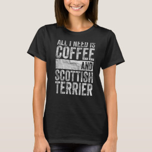 Ich brauche nur Kaffee und schottischen Terrier. T-Shirt
