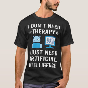 Ich brauche nur künstliche Intelligenz. T-Shirt