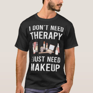 Ich brauche nur Make-up T-Shirt