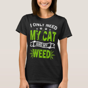 Ich brauche nur meine Katze und meine Unkrautkatze T-Shirt