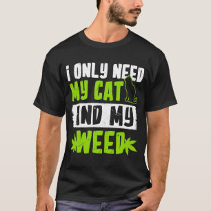 Ich brauche nur meine Katze und meine Weed Cat T-Shirt