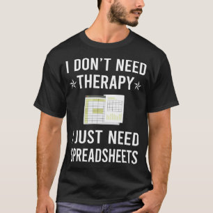 Ich brauche nur Tabellenkalkulationstabellen T-Shirt