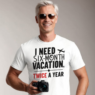 Ich brauche sechs Monate Urlaub, zweimal im Jahr T-Shirt