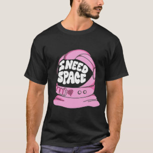 Ich brauche Space-T-Shirt T-Shirt