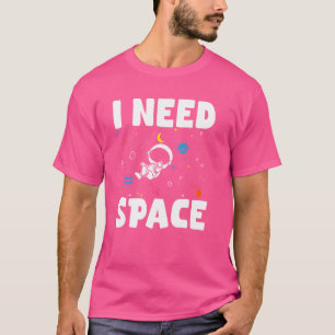 Ich brauche Weltraum Planet Sonnensystem Astronomi T-Shirt