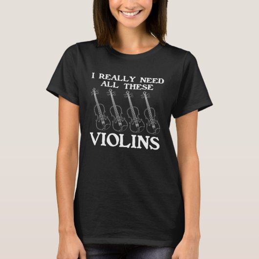 Ich brauche wirklich all diese Violinen Violine In T-Shirt (Vorderseite)