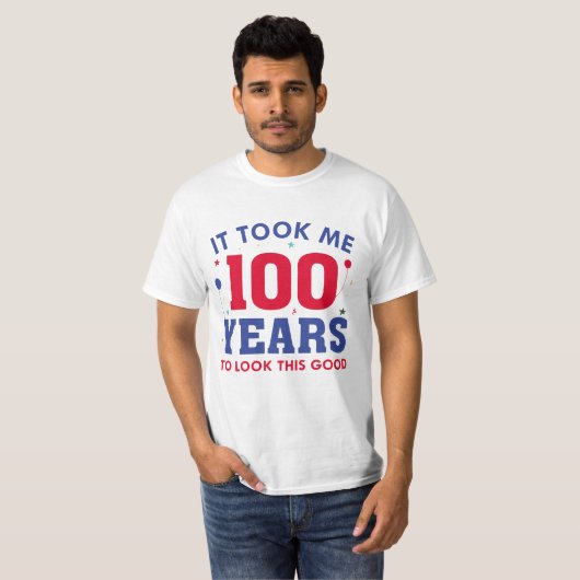 Ich brauchte 100 Jahre, um so gut auszusehen T-Shirt (Vorne ganz)
