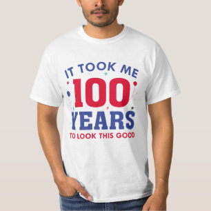 Ich brauchte 100 Jahre, um so gut auszusehen T-Shirt