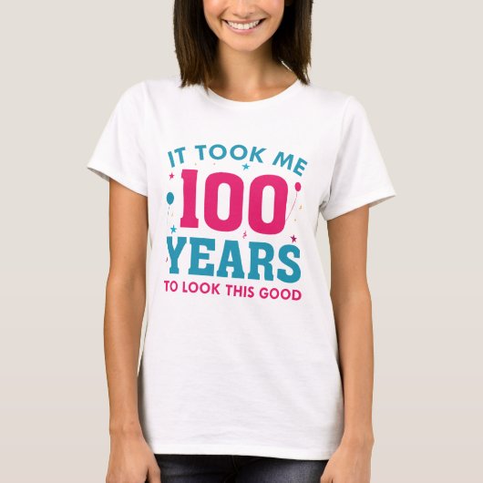 Ich brauchte 100 Jahre, um so gut auszusehen T-Shirt (Vorderseite)