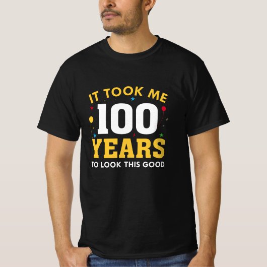 Ich brauchte 100 Jahre, um so gut auszusehen T-Shirt (Vorderseite)