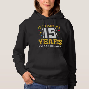 Ich brauchte 15 Jahre, um so gut auszusehen Hoodie