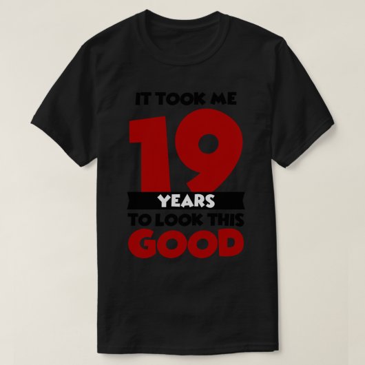 Ich brauchte 19 Jahre, um so gut auszusehen T-Shirt (Design vorne)