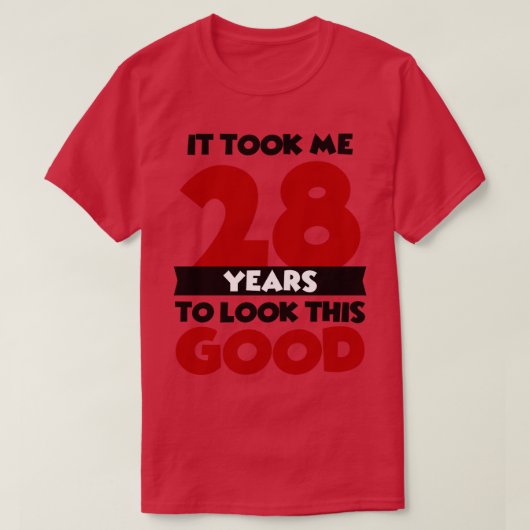 Ich brauchte 28 Jahre, um so gut auszusehen T-Shirt (Design vorne)