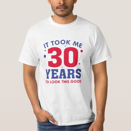 Ich brauchte 30 Jahre, um so gut auszusehen T-Shirt (Vorderseite)