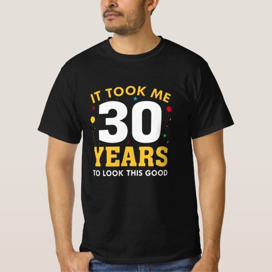 Ich brauchte 30 Jahre, um so gut auszusehen T-Shirt (Vorderseite)