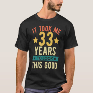 Ich brauchte 33 Jahre, um dieses gute 33. Geburtst T-Shirt