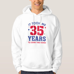 Ich brauchte 35 Jahre, um so gut auszusehen Hoodie