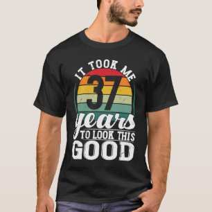 Ich brauchte 37 Jahre, um diesen guten 37-jährigen T-Shirt