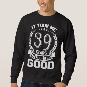 Ich brauchte 39 Jahre, um diesen guten Witz 39. B  Sweatshirt