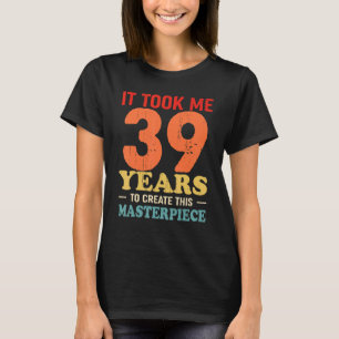 Ich brauchte 39 Jahre, um dieses Meisterwerk zu sc T-Shirt