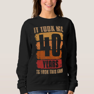 Ich brauchte 40 Jahre, um diese gute 40. Birthda z Sweatshirt