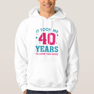 Ich brauchte 40 Jahre, um so gut auszusehen Hoodie