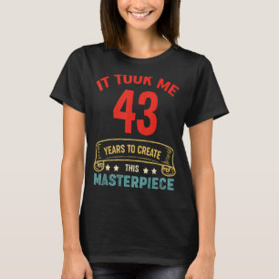 Ich brauchte 43 Jahre, um dieses Meisterwerk 43 t T-Shirt