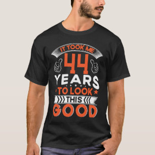 Ich brauchte 44 Jahre, um so gut wie 44 Jahre alt T-Shirt