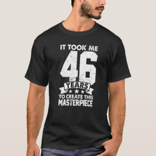 Ich brauchte 46 Jahre, um dieses Meisterwerk 46 t T-Shirt