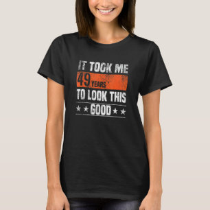 Ich brauchte 49 Jahre, um dieses gute 49 Jahre zu  T-Shirt