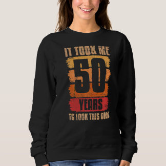 Ich brauchte 50 Jahre, um diese gute 50. Geburtsha Sweatshirt