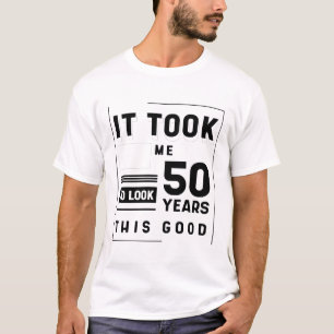 Ich brauchte 50 Jahre, um dieses Gut zu sehen - 50 T-Shirt