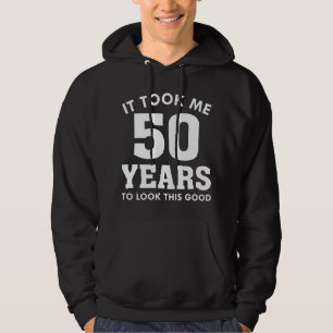 Ich brauchte 50 Jahre, um so gut auszusehen Hoodie