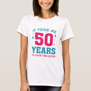 Ich brauchte 50 Jahre, um so gut auszusehen T-Shirt
