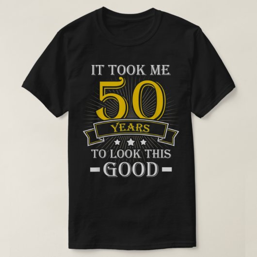 Ich brauchte 50 Jahre, um so gut auszusehen T-Shirt (Design vorne)