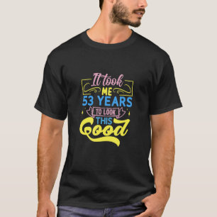 Ich brauchte 53 Jahre, um so gut auszusehen T-Shirt