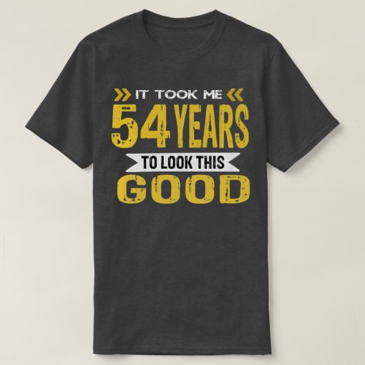 Ich brauchte 54 Jahre, um so gut auszusehen T-Shirt (Design vorne)