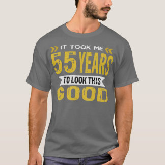 Ich brauchte 55 Jahre, um so gut auszusehen T-Shirt